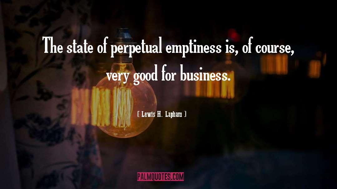 Lewis H. Lapham Quotes: The state of perpetual emptiness