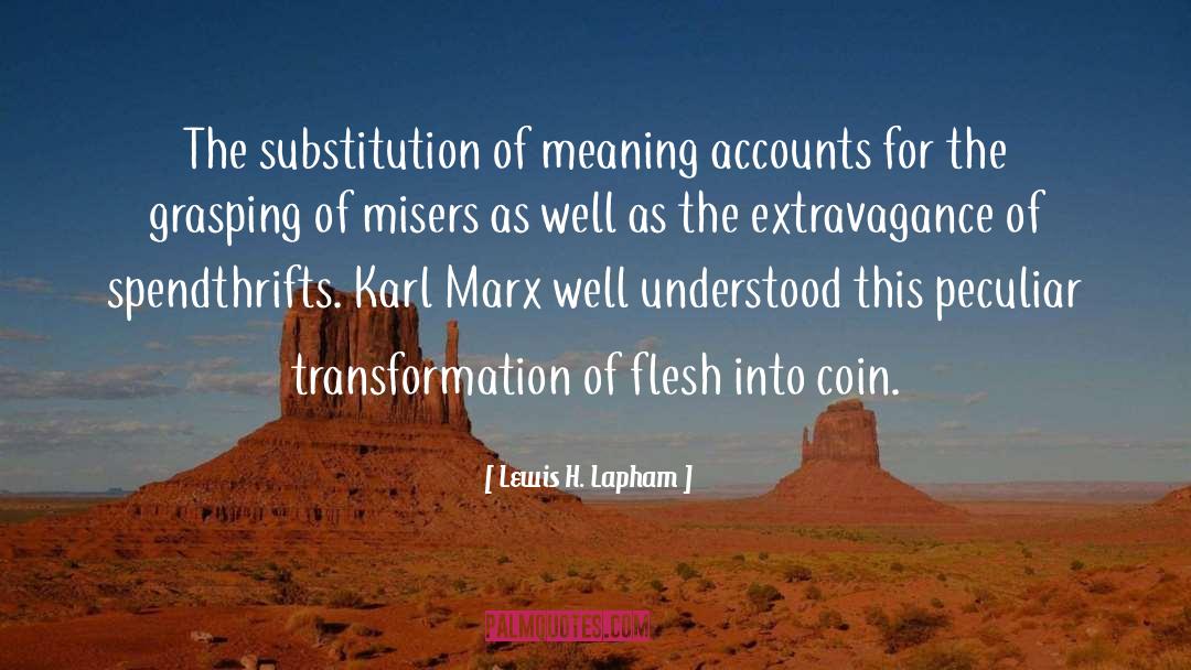 Lewis H. Lapham Quotes: The substitution of meaning accounts