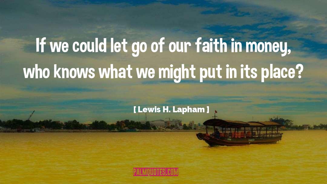 Lewis H. Lapham Quotes: If we could let go