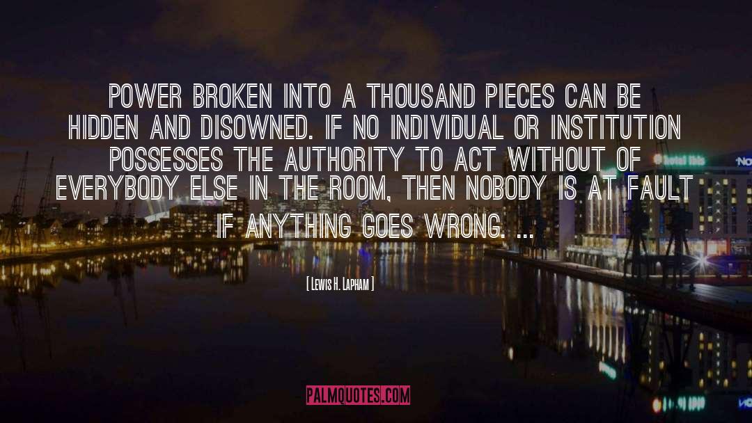 Lewis H. Lapham Quotes: Power broken into a thousand