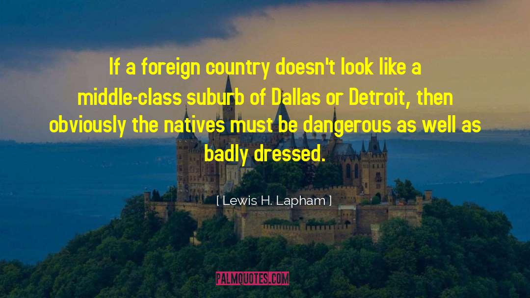 Lewis H. Lapham Quotes: If a foreign country doesn't