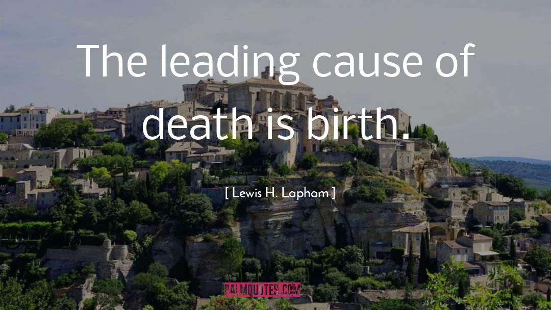 Lewis H. Lapham Quotes: The leading cause of death