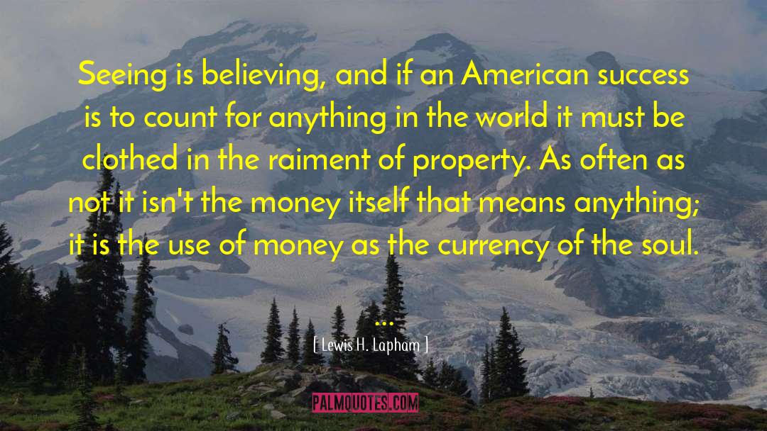 Lewis H. Lapham Quotes: Seeing is believing, and if