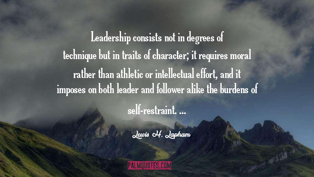 Lewis H. Lapham Quotes: Leadership consists not in degrees