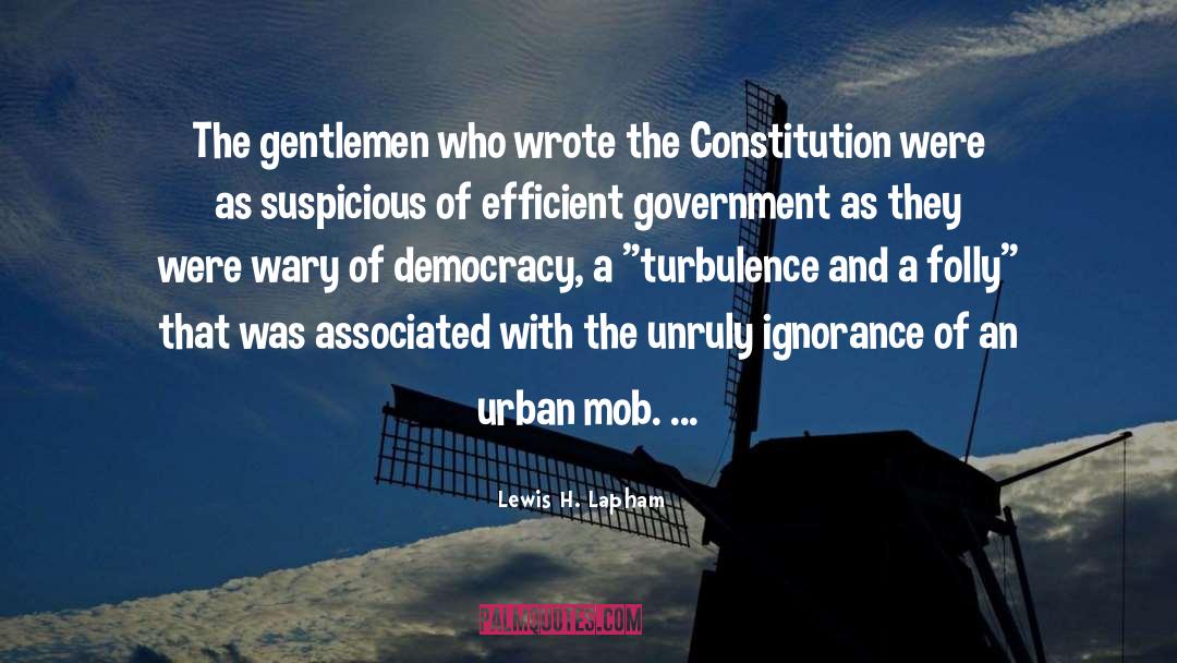 Lewis H. Lapham Quotes: The gentlemen who wrote the