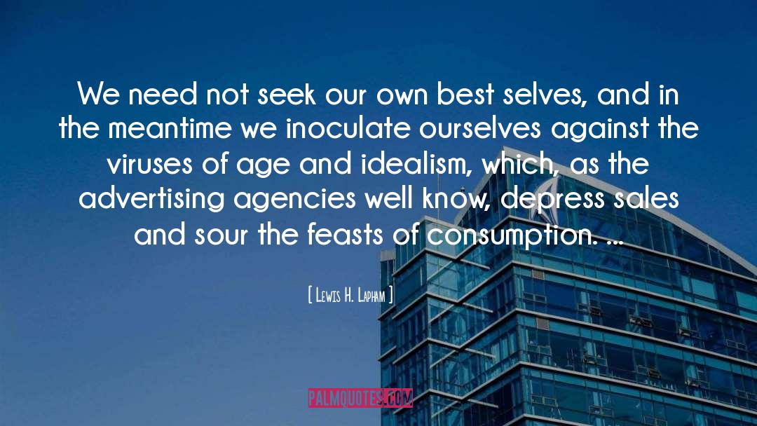 Lewis H. Lapham Quotes: We need not seek our