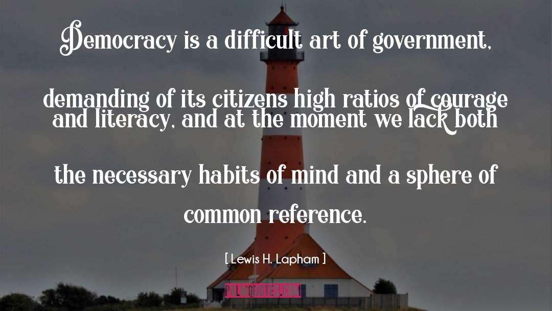 Lewis H. Lapham Quotes: Democracy is a difficult art