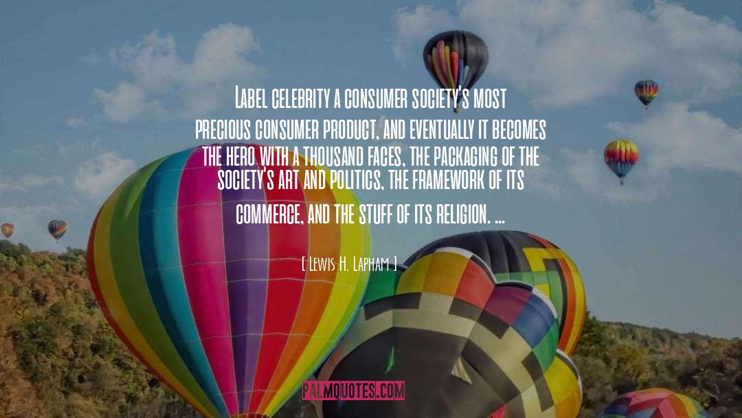 Lewis H. Lapham Quotes: Label celebrity a consumer society's