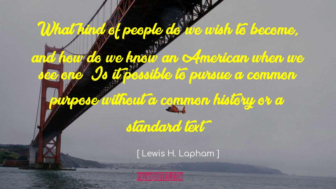 Lewis H. Lapham Quotes: What kind of people do