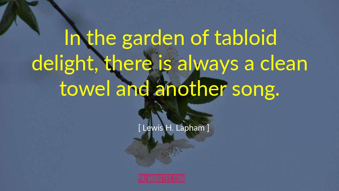 Lewis H. Lapham Quotes: In the garden of tabloid