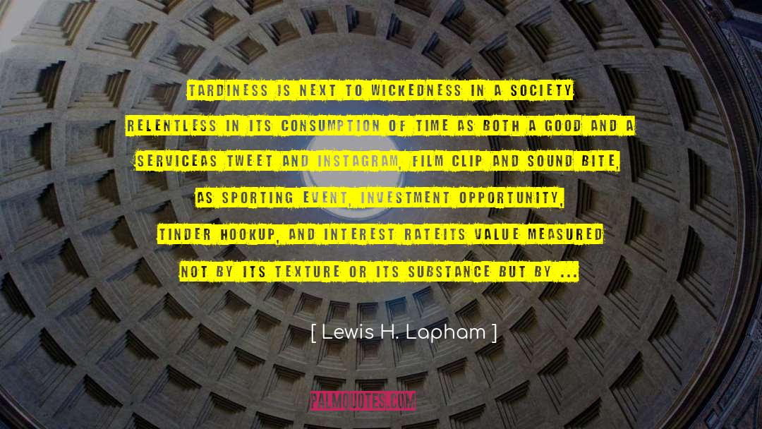 Lewis H. Lapham Quotes: Tardiness is next to wickedness