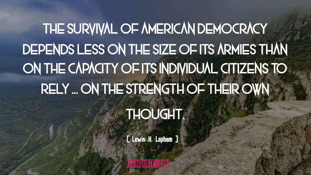 Lewis H. Lapham Quotes: The survival of American democracy