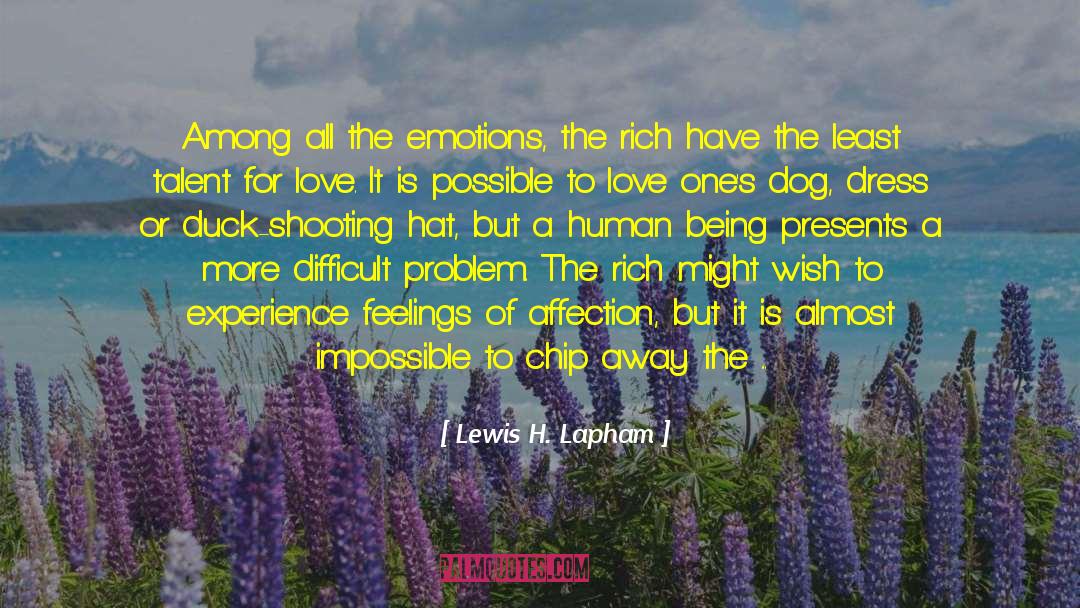 Lewis H. Lapham Quotes: Among all the emotions, the