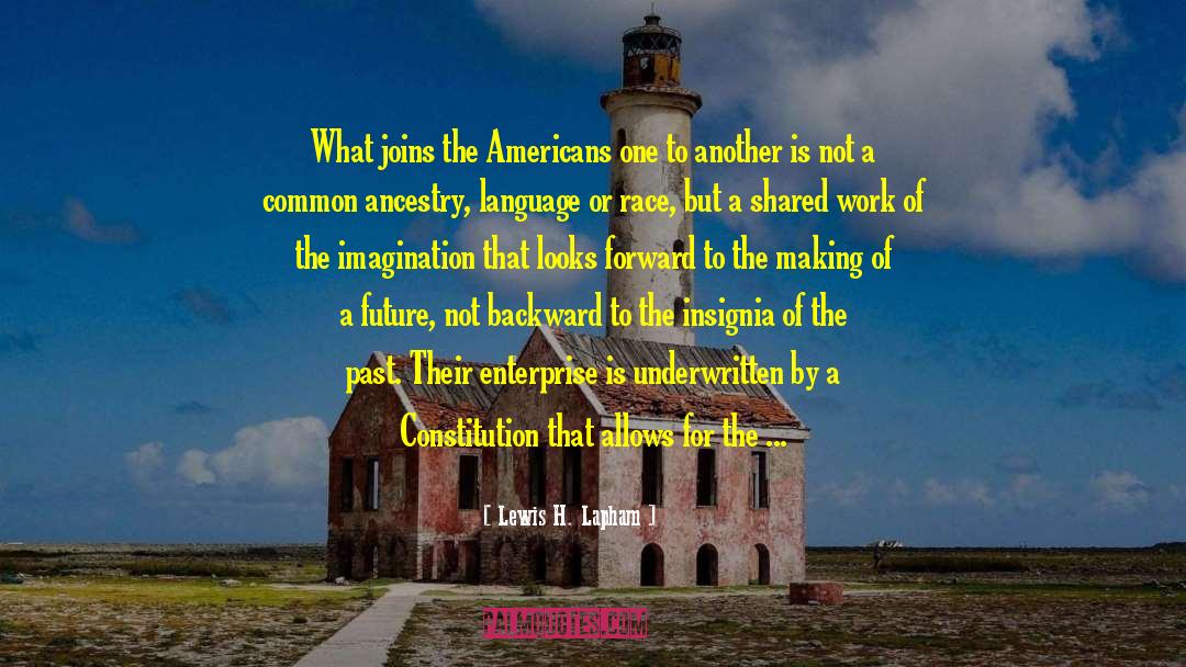 Lewis H. Lapham Quotes: What joins the Americans one