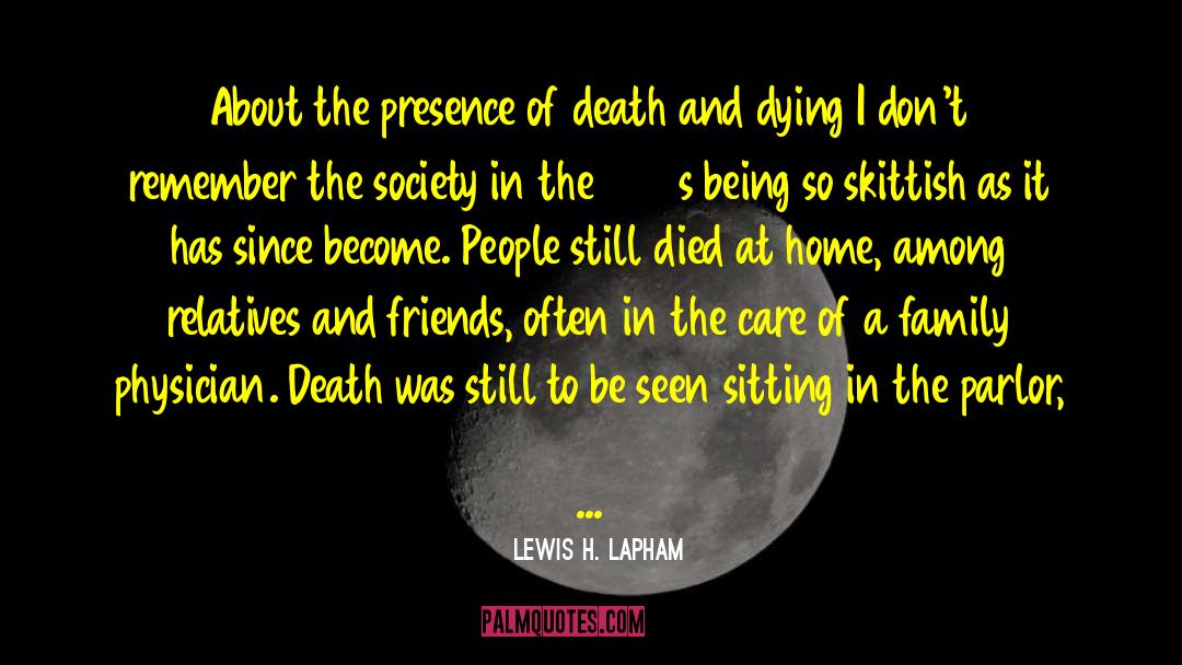 Lewis H. Lapham Quotes: About the presence of death