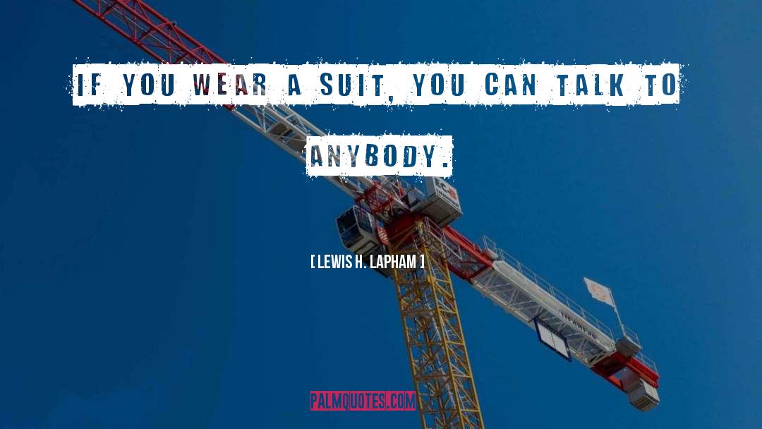 Lewis H. Lapham Quotes: If you wear a suit,