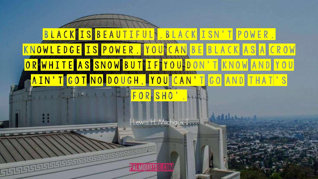 Lewis H. Michaux Quotes: Black is beautiful .Black isn't