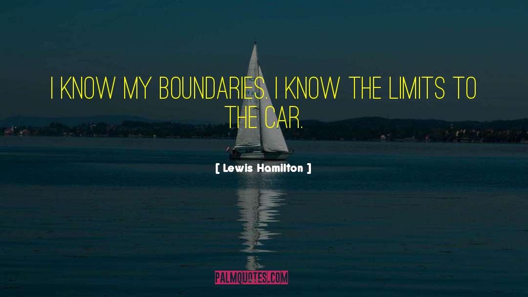 Lewis Hamilton Quotes: I know my boundaries. I