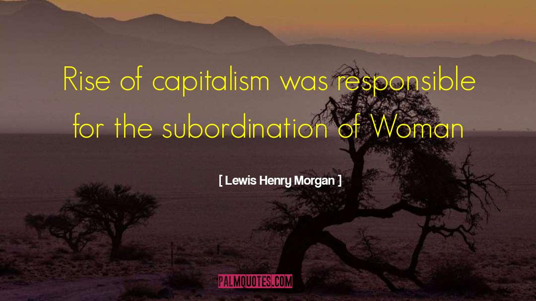 Lewis Henry Morgan Quotes: Rise of capitalism was responsible