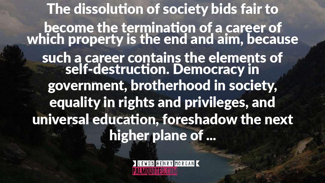 Lewis Henry Morgan Quotes: The dissolution of society bids