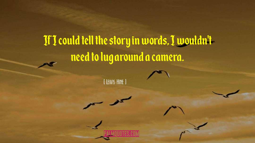 Lewis Hine Quotes: If I could tell the