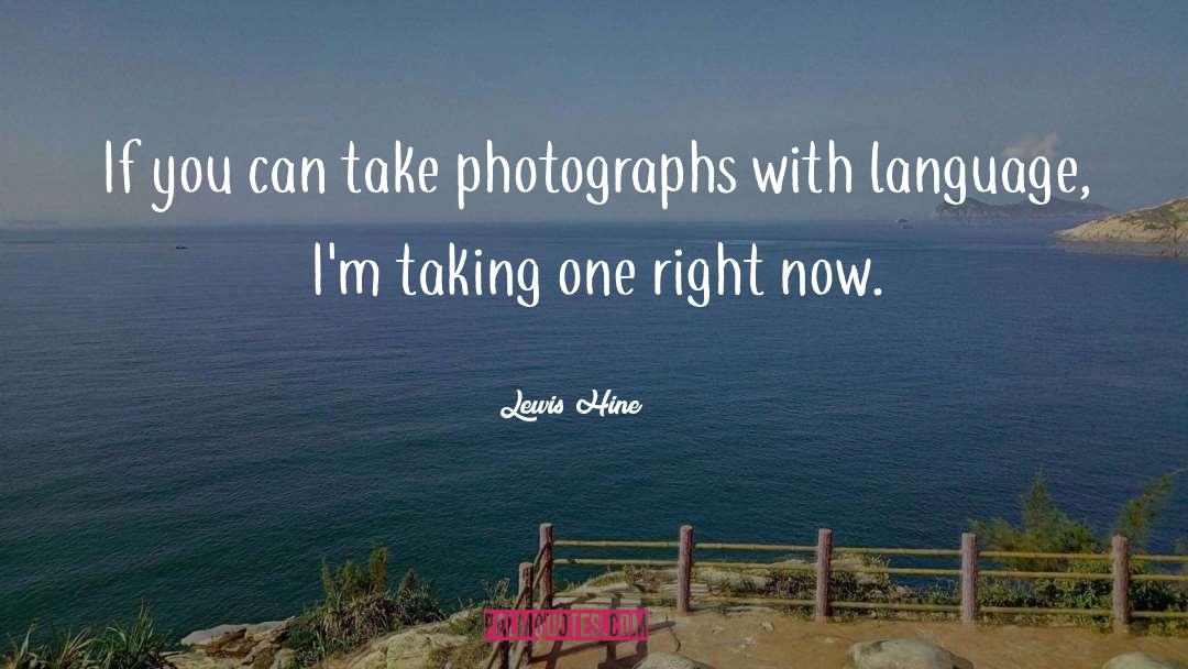 Lewis Hine Quotes: If you can take photographs