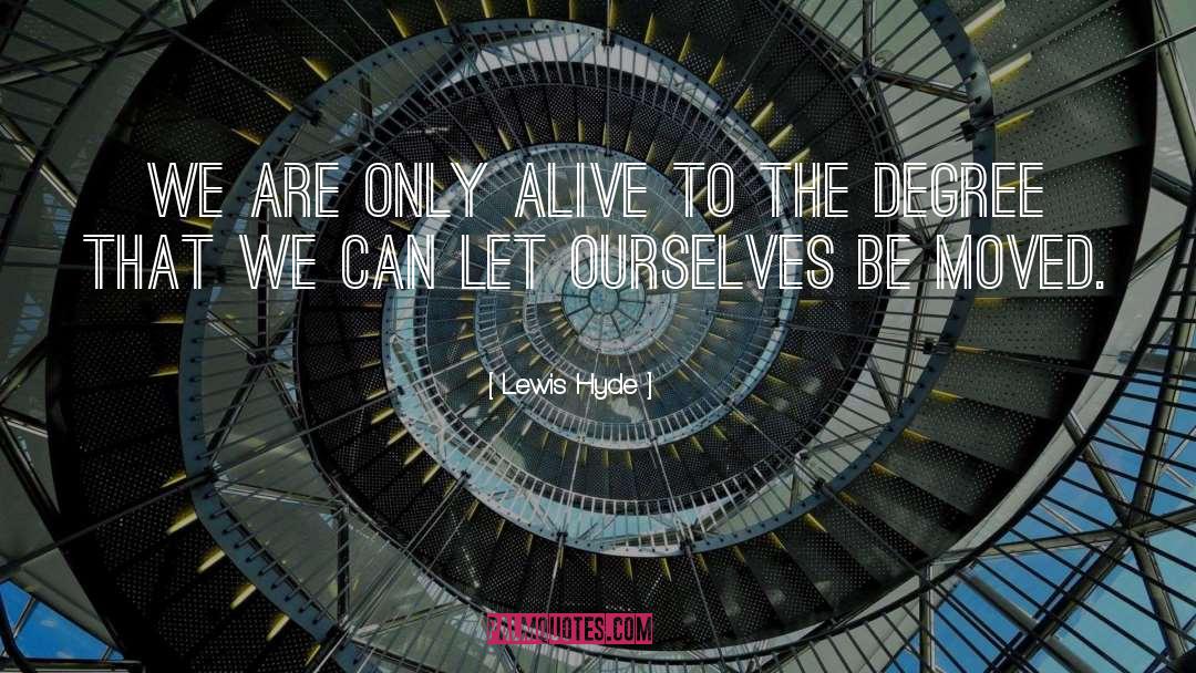 Lewis Hyde Quotes: We are only alive to