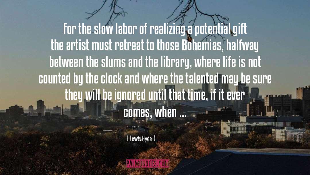 Lewis Hyde Quotes: For the slow labor of