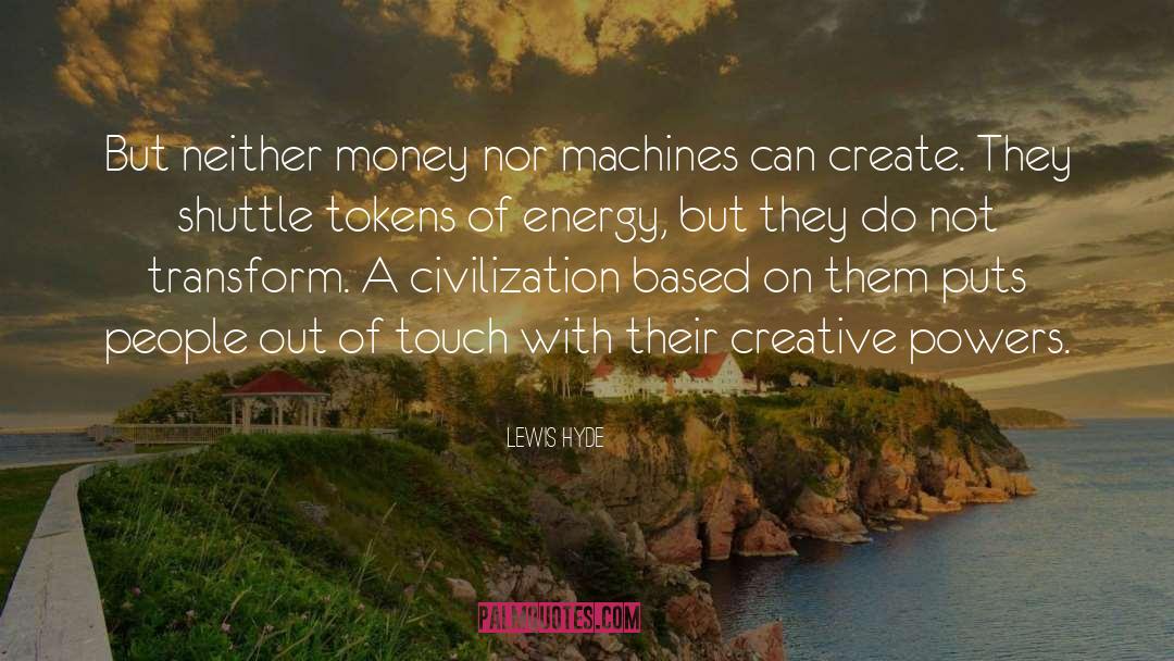 Lewis Hyde Quotes: But neither money nor machines