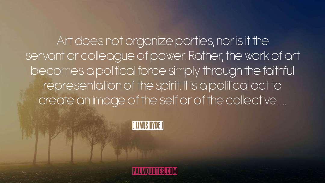 Lewis Hyde Quotes: Art does not organize parties,