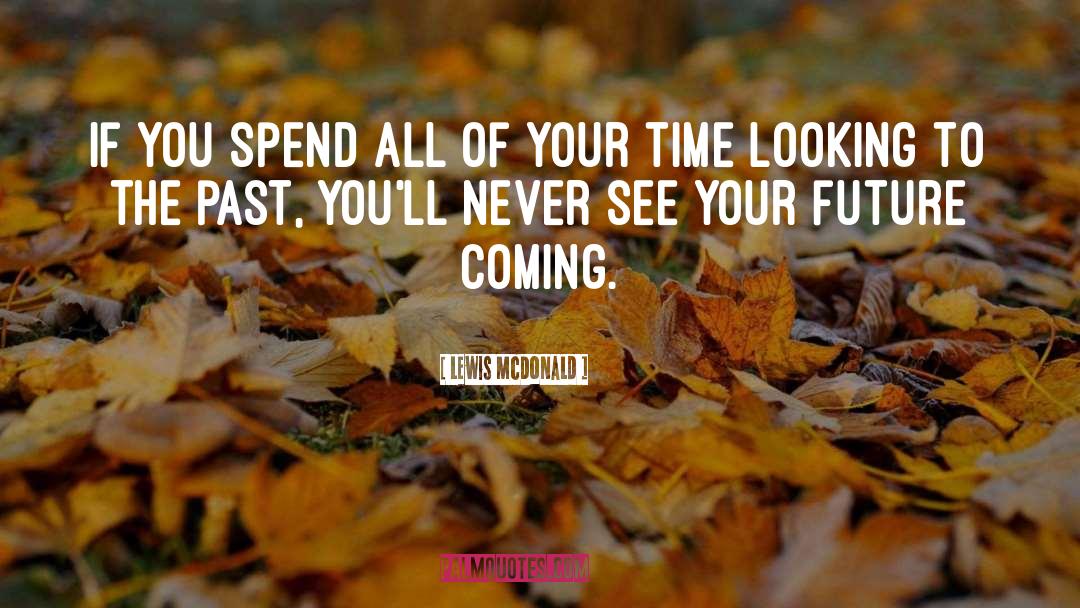 Lewis McDonald Quotes: If you spend all of