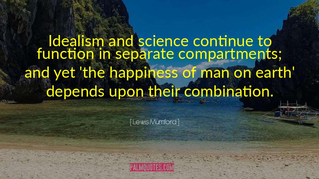 Lewis Mumford Quotes: Idealism and science continue to