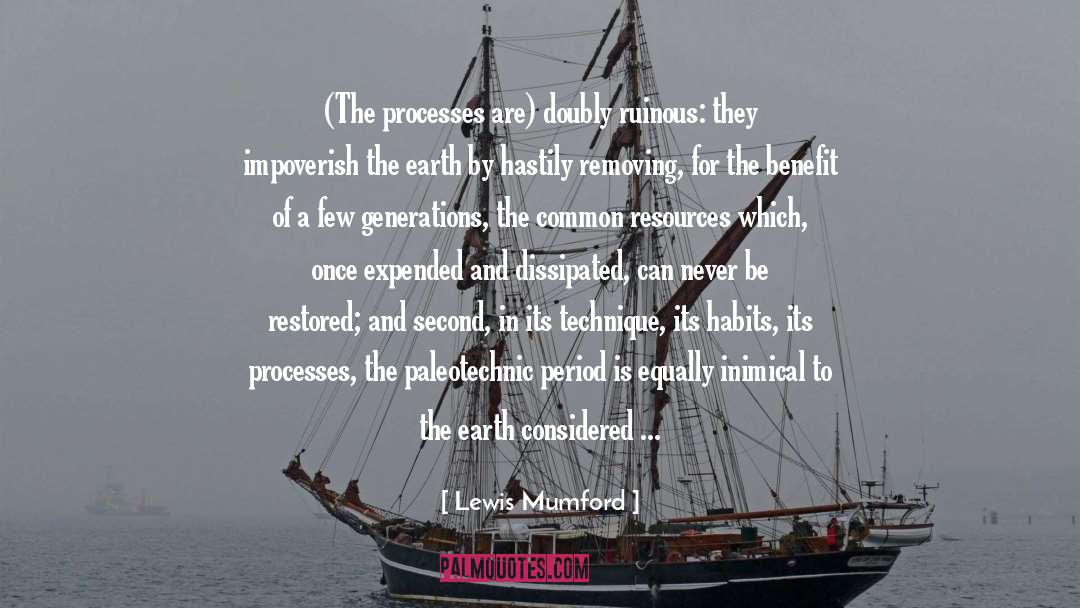 Lewis Mumford Quotes: (The processes are) doubly ruinous: