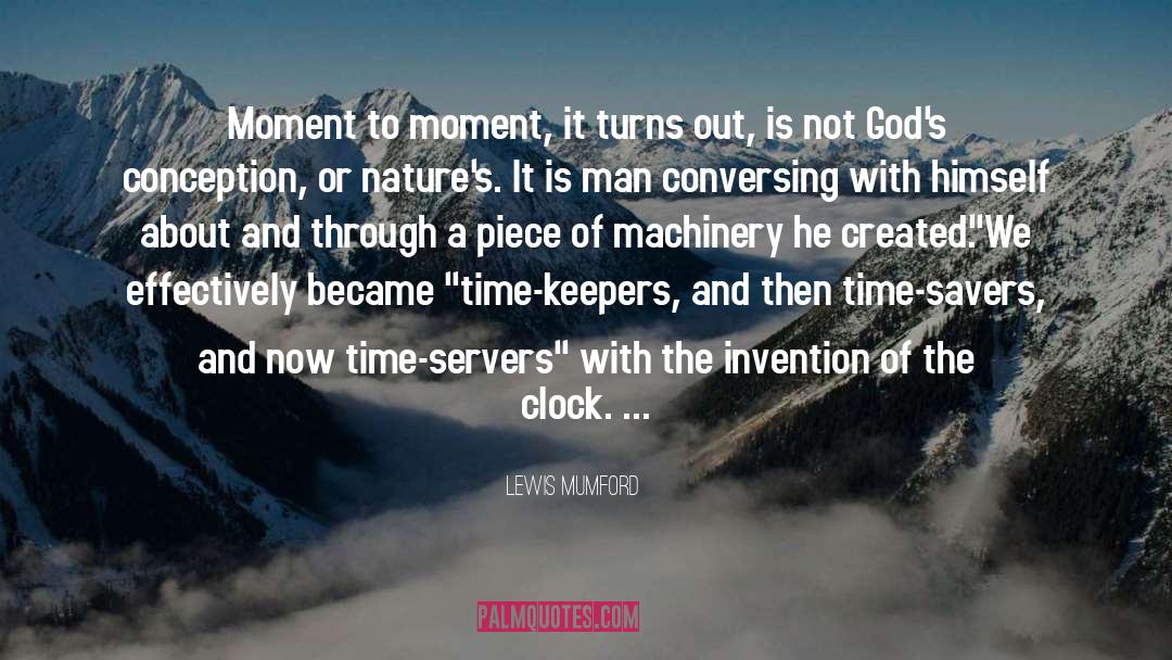 Lewis Mumford Quotes: Moment to moment, it turns