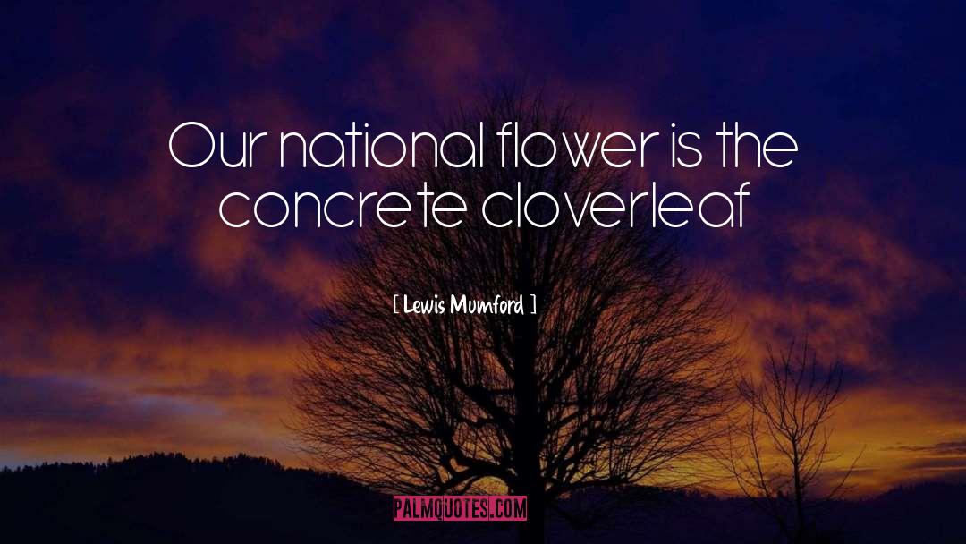 Lewis Mumford Quotes: Our national flower is the
