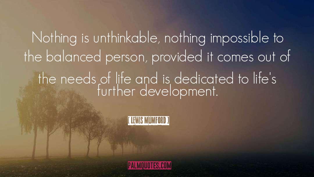 Lewis Mumford Quotes: Nothing is unthinkable, nothing impossible