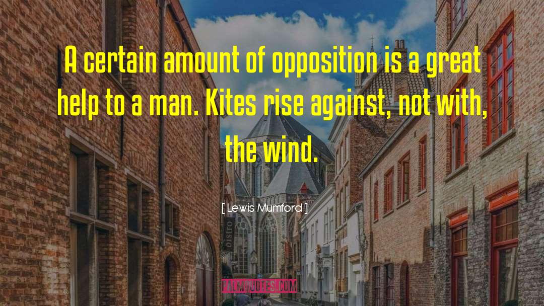 Lewis Mumford Quotes: A certain amount of opposition