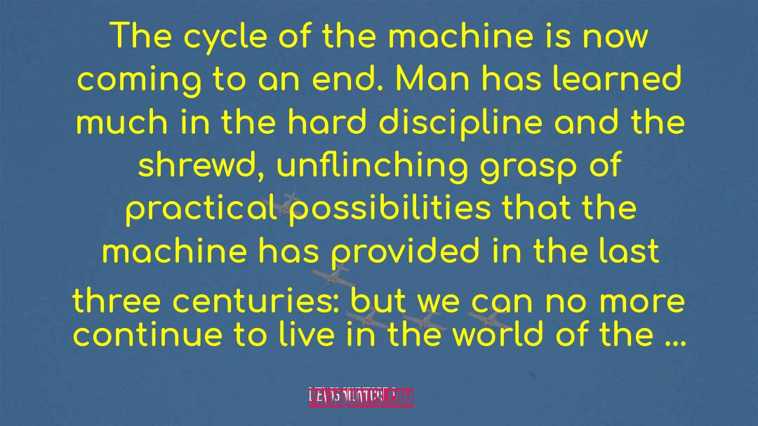 Lewis Mumford Quotes: The cycle of the machine