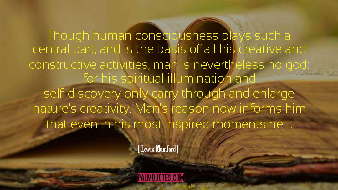 Lewis Mumford Quotes: Though human consciousness plays such