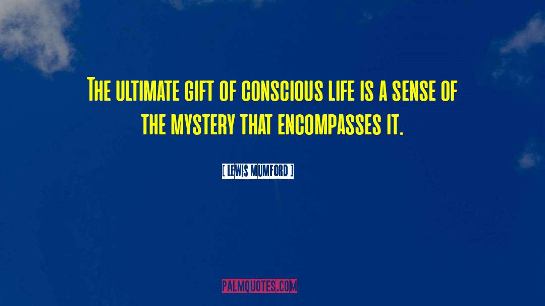 Lewis Mumford Quotes: The ultimate gift of conscious