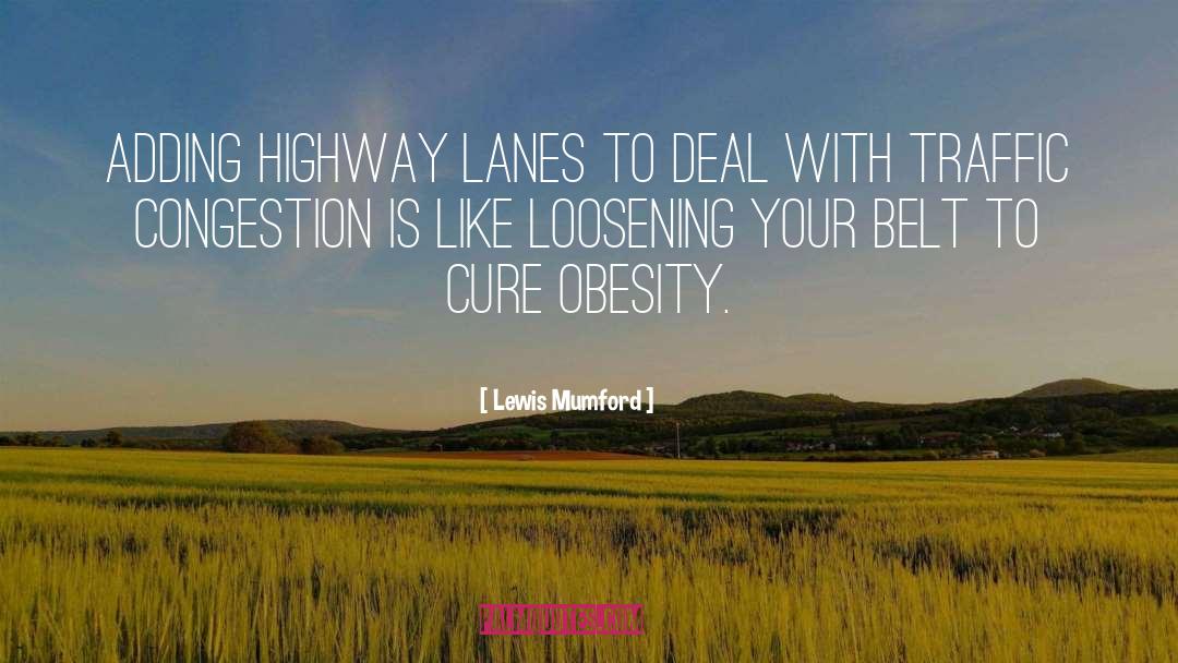 Lewis Mumford Quotes: Adding highway lanes to deal