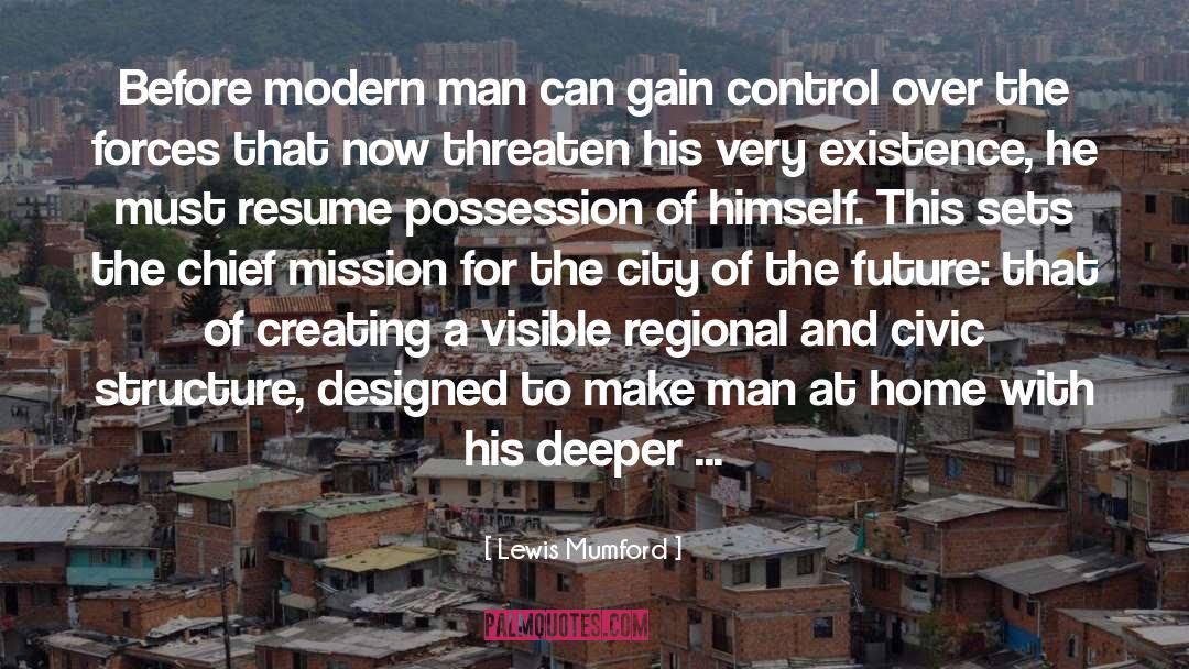 Lewis Mumford Quotes: Before modern man can gain