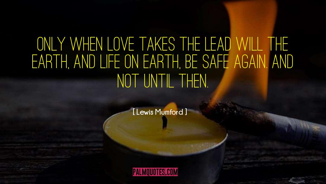 Lewis Mumford Quotes: Only when love takes the