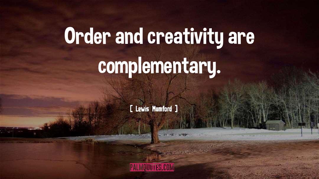 Lewis Mumford Quotes: Order and creativity are complementary.