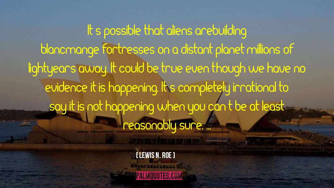 Lewis N. Roe Quotes: It's possible that aliens are<br