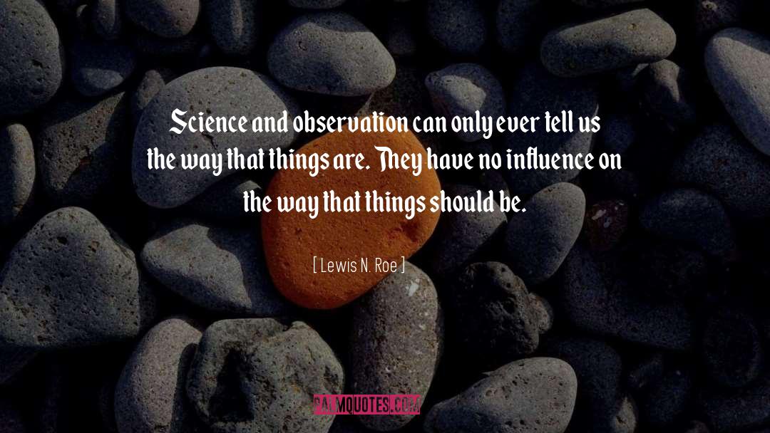 Lewis N. Roe Quotes: Science and observation can only