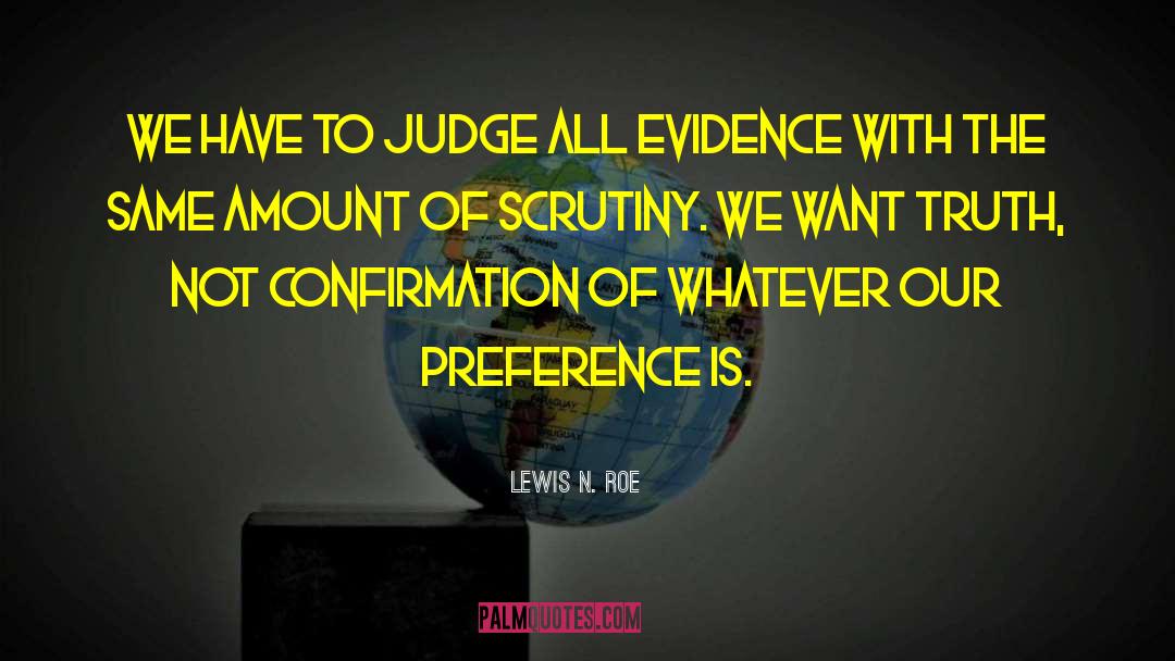 Lewis N. Roe Quotes: We have to judge all