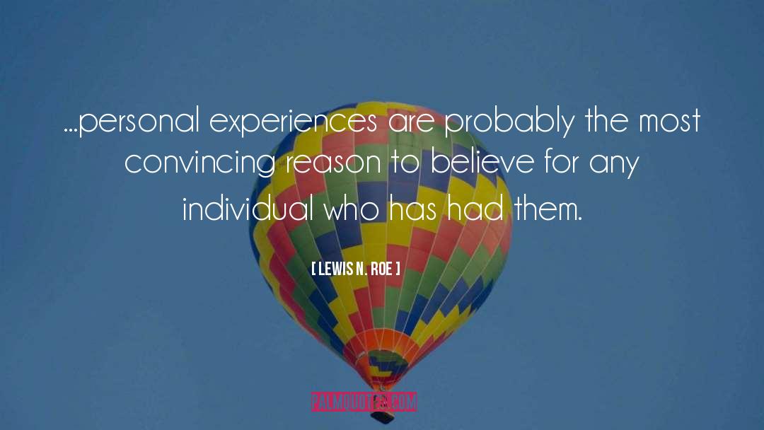 Lewis N. Roe Quotes: ...personal experiences are probably the