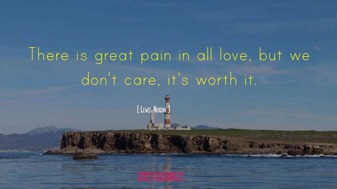 Lewis Nordan Quotes: There is great pain in