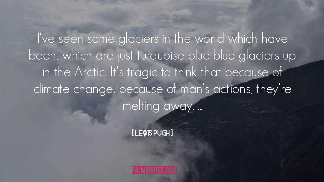 Lewis Pugh Quotes: I've seen some glaciers in